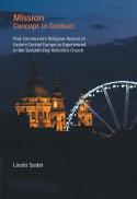  Mission: concept in context : post-communism religious revival in Eastern Central Europe as experienced in the Seventh-Day Adventist Church 