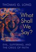 What shall we say? : evil, suffering, and the crisis of faith
