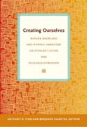 Creating ourselves : African Americans and Hispanic Americans on popular culture and religious expression